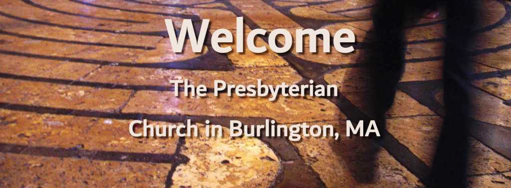 Person walking a labyrinth with text: Welcome, The Presbyterian Church in Burlington, MA.
